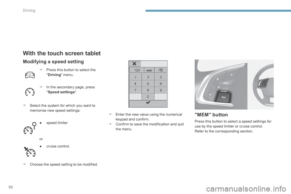 Citroen C4 2014.5 2.G Workshop Manual Driving
10
  With the touch screen tablet 
   Press this button to select the " Driving "  menu.   
   In the secondary page, press " Speed settings ".   
   Select the system for which you w
