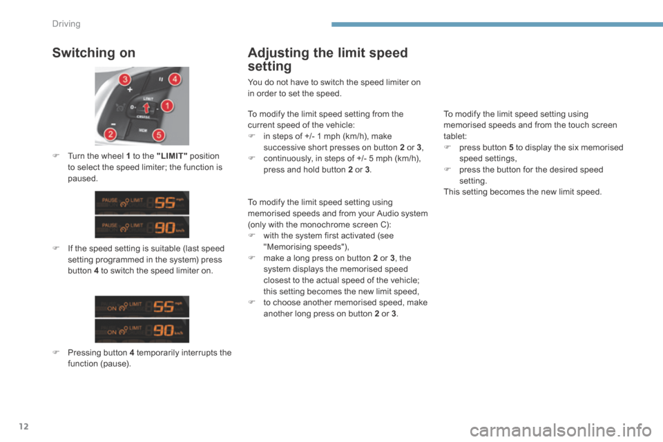 Citroen C4 2014.5 2.G Owners Manual Driving
12
Switching on
If the speed setting is suitable (last speed setting programmed in the system) press button 4 to switch the speed limiter on.
Turn the wheel 1 to the "LI Citroen C4 2014.5 2.G Owners Manual Driving
12
Switching on
If the speed setting is suitable (last speed setting programmed in the system) press button 4 to switch the speed limiter on.
Turn the wheel 1 to the "LI