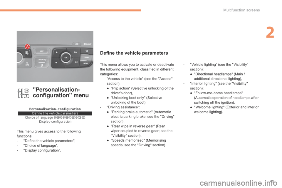 Citroen C4 2014.5 2.G Owners Manual 41
"Personalisation-
configuration" menu
This menu gives access to the following functions:
-
 
"
 Define   the   vehicle   parameters",
-
 
"
 Choice   of   language",
-
 
"
 Display �