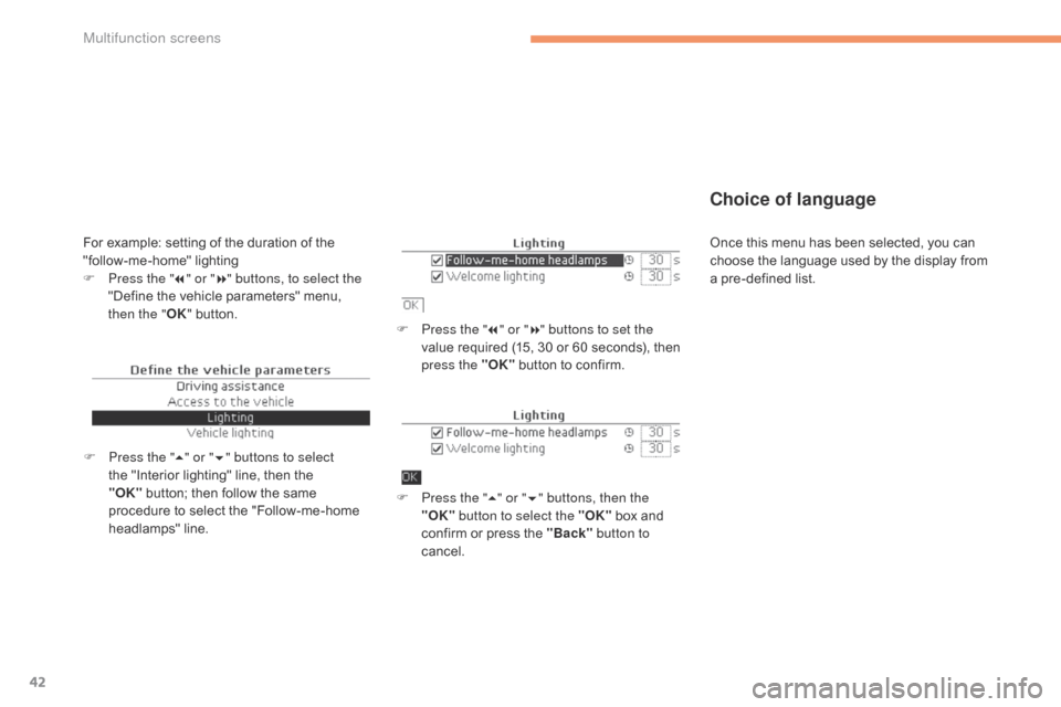 Citroen C4 2014.5 2.G Owners Manual 42
Choice of language
F Press the "7" or " 8" buttons to set the 
value   required   (15,   30   or   60   seconds),   then  
p

ress the "OK"
 
 button   to   confirm.
F
 
P
 ress the " 5"