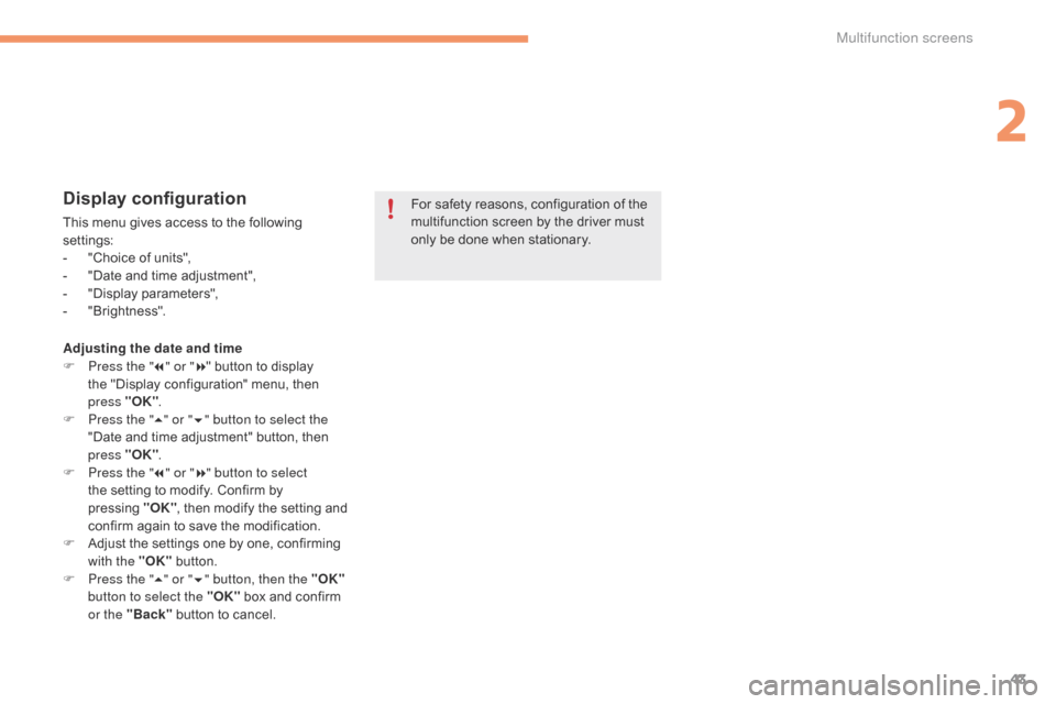 Citroen C4 2014.5 2.G Service Manual 43
Display configuration
This menu gives access to the following settings:
-
 
"
 Choice   of   units",
-
 
"
 Date   and   time   adjustment",
-
 "

Display
 par
 ameters",
-
 "

Bri