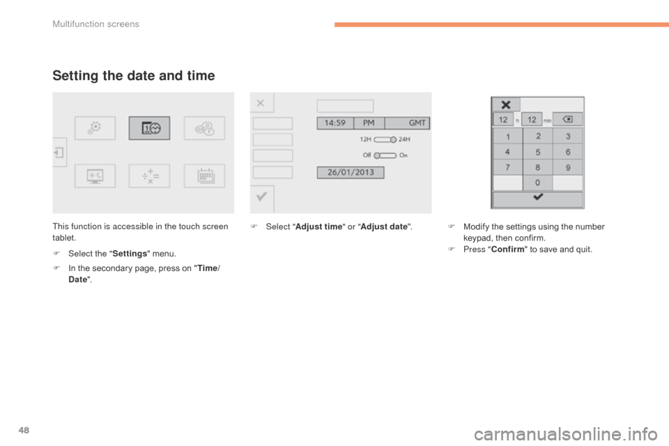 Citroen C4 2014.5 2.G Service Manual 48
Setting the date and time
This function is accessible in the touch screen 
tablet.
F 
Sel
 ect the " Settings "
  menu.
F
 
I
 n   the   secondary   page,   press   on   "Time/
Date ". F
 S