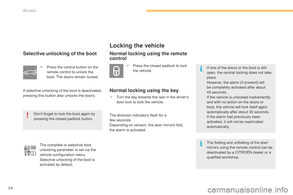 Citroen C4 2014.5 2.G Owners Manual 54
Selective unlocking of the boot
F Press the central button on the remote   control   to   unlock   the  
b

oot.   The   doors   remain   locked.
If
 
selective   unlocking   of   the 