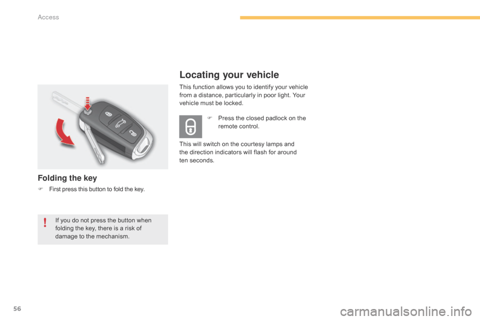 Citroen C4 2014.5 2.G Owners Manual 56
Locating your vehicle
Folding the key
F First press  this  button  to  fold  the  key.F Â
P
ress  the  closed  padlock  on  the Â
r
emote  control.
This  will  sw Citroen C4 2014.5 2.G Owners Manual 56
Locating your vehicle
Folding the key
F First press  this  button  to  fold  the  key.F Â
P
ress  the  closed  padlock  on  the Â
r
emote  control.
This  will  sw