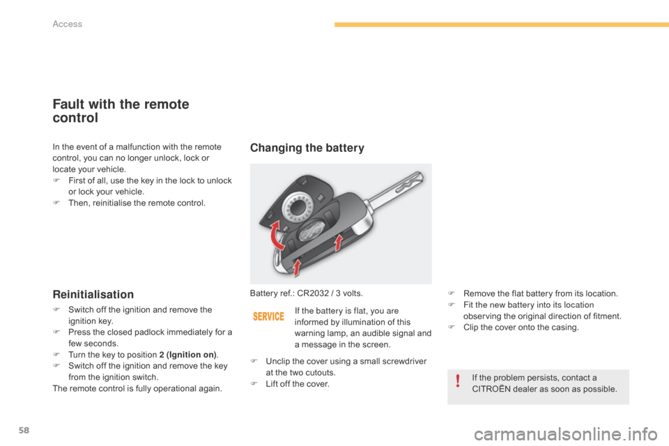 Citroen C4 2014.5 2.G Owners Manual 58
Fault with the remote  
control
Reinitialisation
F Switch  off   the   ignition   and   remove   the  ig
nition k ey.
F
 
P
 ress   the   closed   padlock   immediately   for   a  