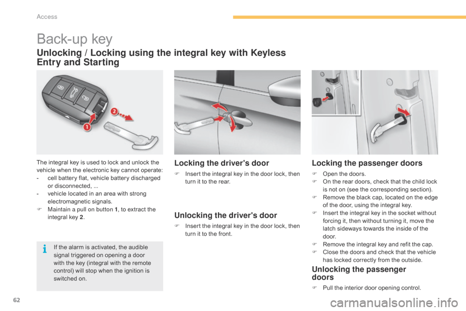 Citroen C4 2014.5 2.G Owners Manual 62
Back-up key
The integral key is used to lock and unlock the vehicle   when   the   electronic   key   cannot   operate:
-
 
c
 ell   battery   flat,   vehicle   battery   dis