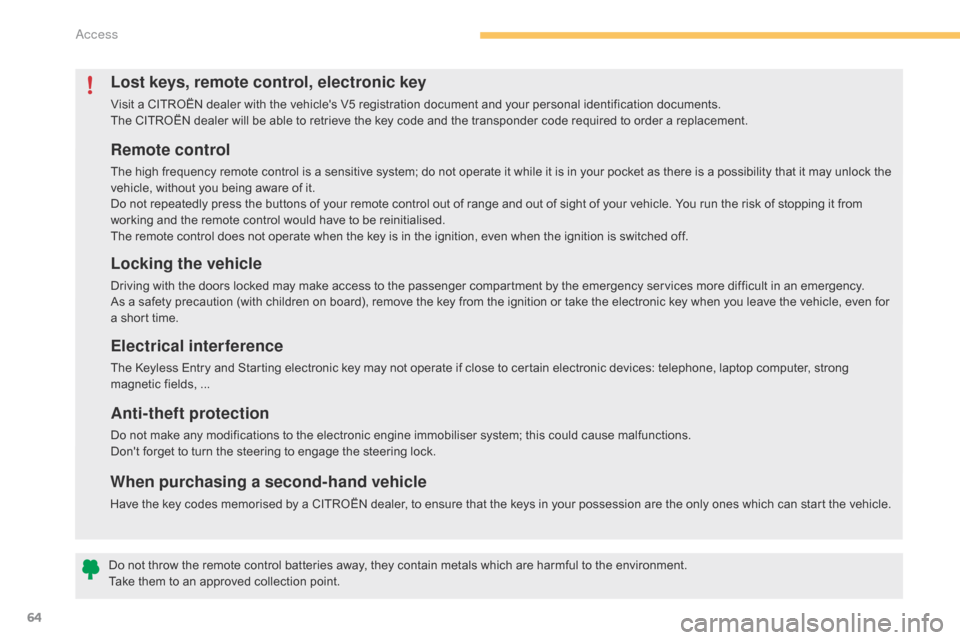 Citroen C4 2014.5 2.G Owners Manual 64
Remote control
The high frequency remote control is a sensitive system; do not operate it while it is in your pocket as there is a possibility that it may unlock the ve Citroen C4 2014.5 2.G Owners Manual 64
Remote control
The high frequency remote control is a sensitive system; do not operate it while it is in your pocket as there is a possibility that it may unlock the ve