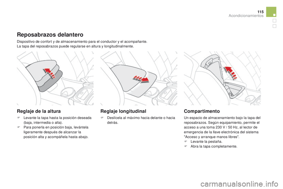 CITROEN DS4 2015  Manuales de Empleo (in Spanish) 11 5
DS4_es_Chap04_amenagement_ed02-2015
Reposabrazos delantero
Dispositivo de confort y de almacenamiento para el conductor y el acompañante.
La tapa del reposabrazos puede regularse en altura y lon