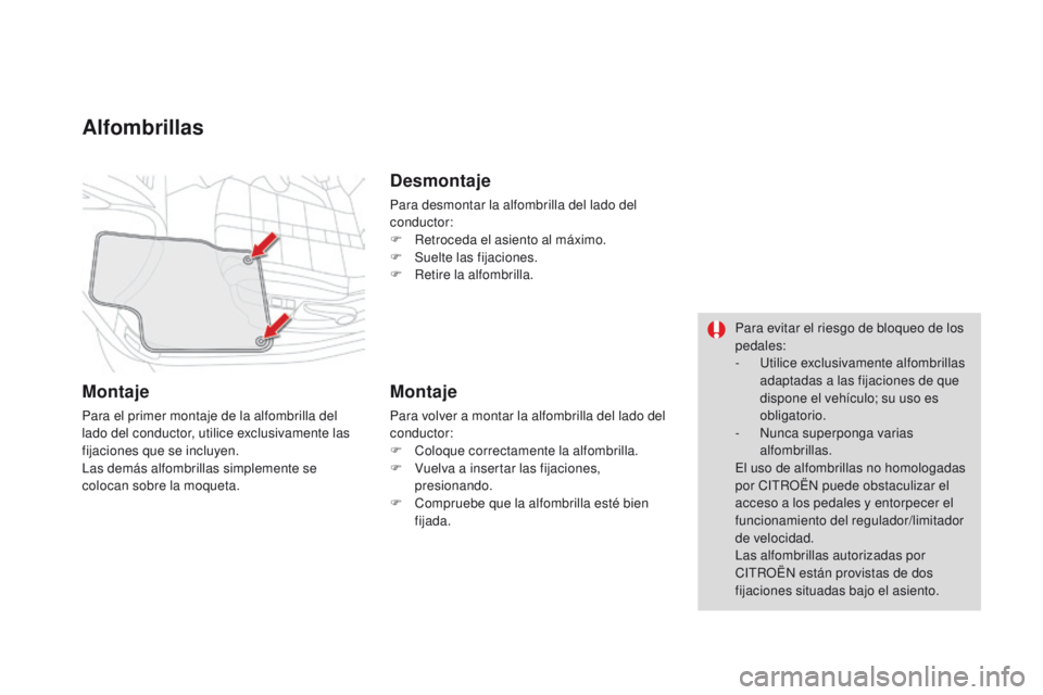 CITROEN DS4 2015  Manuales de Empleo (in Spanish) DS4_es_Chap04_amenagement_ed02-2015
Alfombrillas
Montaje
Para el primer montaje de la alfombrilla del 
lado del conductor, utilice exclusivamente las 
fijaciones que se incluyen.
Las demás alfombrill