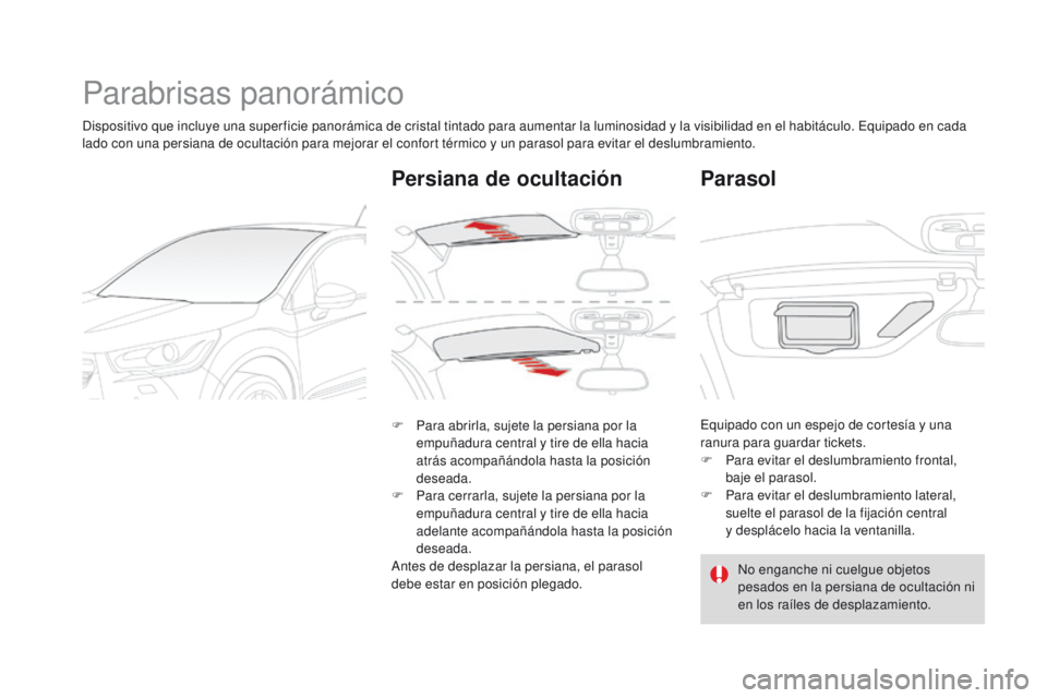 CITROEN DS4 2015 Manuales de Empleo (in Spanish) DS4_es_Chap04_amenagement_ed02-2015
Parabrisas panorámico
Dispositivo que incluye una super ficie panorámica de cristal tintado para aumentar la luminosidad y la visibilidad en el habitáculo. Equip CITROEN DS4 2015 Manuales de Empleo (in Spanish) DS4_es_Chap04_amenagement_ed02-2015
Parabrisas panorámico
Dispositivo que incluye una super ficie panorámica de cristal tintado para aumentar la luminosidad y la visibilidad en el habitáculo. Equip