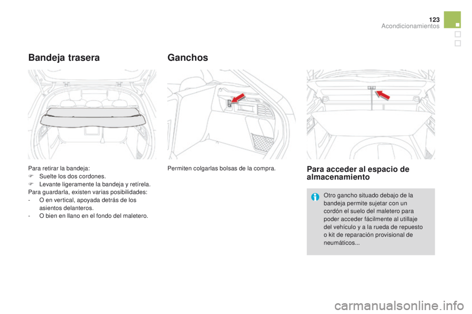 CITROEN DS4 2015  Manuales de Empleo (in Spanish) 123
DS4_es_Chap04_amenagement_ed02-2015
Para retirar la bandeja:
F S uelte los dos cordones.
F
 
L
 evante ligeramente la bandeja y retírela.
Para guardarla, existen varias posibilidades:
-
 
O e
 n 