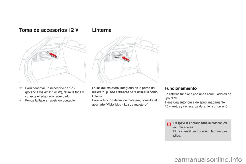 CITROEN DS4 2015  Manuales de Empleo (in Spanish) DS4_es_Chap04_amenagement_ed02-2015
F Para conectar un accesorio de 12  V 
(potencia máxima: 120   W), retire la tapa y 
conecte el adaptador adecuado.
F
 
P
 onga la llave en posición contacto.
Tom