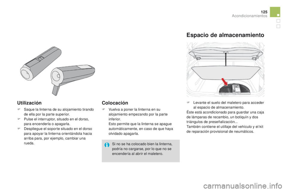 CITROEN DS4 2015  Manuales de Empleo (in Spanish) 125
DS4_es_Chap04_amenagement_ed02-2015
Utilización
F Saque la linterna de su alojamiento tirando de ella por la parte superior.
F
 
P
 ulse el interruptor, situado en el dorso, 
para encenderla o ap