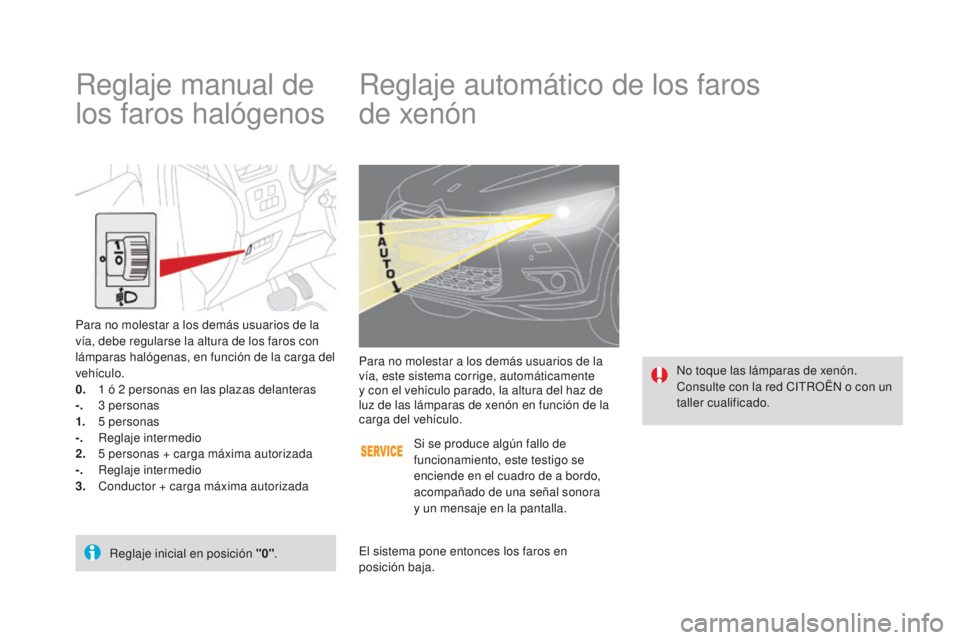 CITROEN DS4 2015  Manuales de Empleo (in Spanish) DS4_es_Chap05_visibilite_ed02-2015
Reglaje automático de los faros  
de xenón
No toque las lámparas de xenón.
Consulte con la red CITROËN o con un 
taller cualificado.
Para no molestar a los dem
