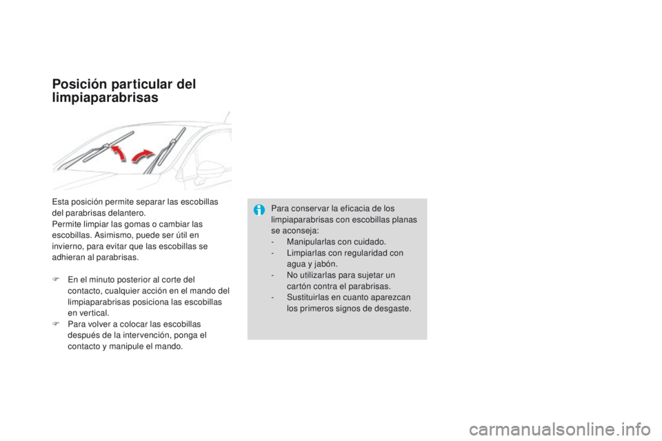 CITROEN DS4 2015  Manuales de Empleo (in Spanish) DS4_es_Chap05_visibilite_ed02-2015
Para conservar la eficacia de los 
limpiaparabrisas con escobillas planas 
se aconseja:
-
 M
anipularlas con cuidado.
-
 
L
 impiarlas con regularidad con 
agua y ja