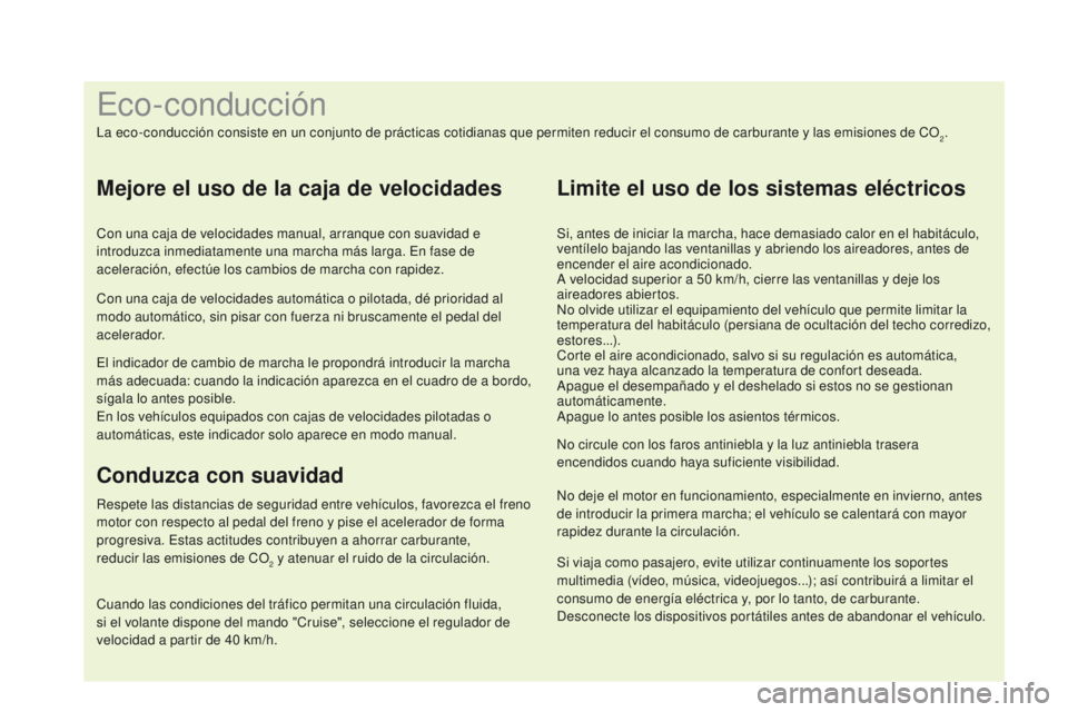 CITROEN DS4 2015  Manuales de Empleo (in Spanish) Si viaja como pasajero, evite utilizar continuamente los soportes 
multimedia (vídeo, música, videojuegos...); así contribuirá a limitar el 
consumo de energía eléctrica y, por lo tanto, de carb