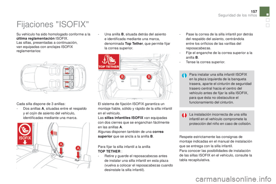 CITROEN DS4 2015  Manuales de Empleo (in Spanish) 157
DS4_es_Chap06_securite-enfants_ed02-2015
Su vehículo ha sido homologado conforme a la 
última reglamentación ISOFIX.
Las sillas, presentadas a continuación, 
van equipadas con anclajes ISOFIX 