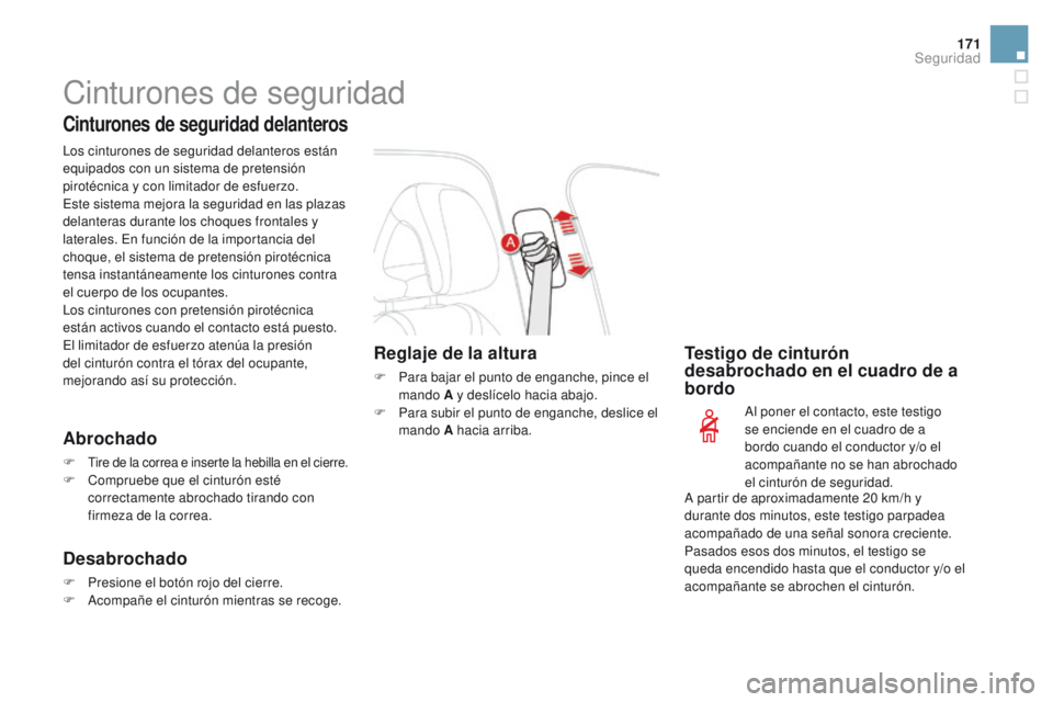 CITROEN DS4 2015  Manuales de Empleo (in Spanish) 171
DS4_es_Chap07_securite_ed02-2015
Cinturones de seguridad
Cinturones de seguridad delanteros
Los cinturones de seguridad delanteros están 
equipados con un sistema de pretensión 
pirotécnica y c