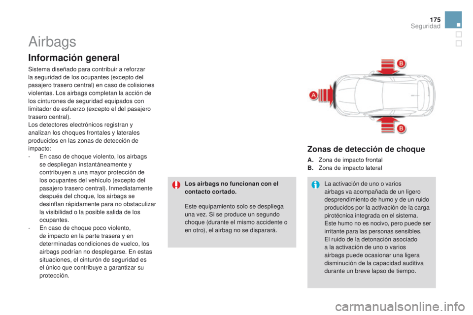 CITROEN DS4 2015  Manuales de Empleo (in Spanish) 175
DS4_es_Chap07_securite_ed02-2015
Airbags
Información general
Sistema diseñado para contribuir a reforzar 
la seguridad de los ocupantes (excepto del 
pasajero trasero central) en caso de colisio