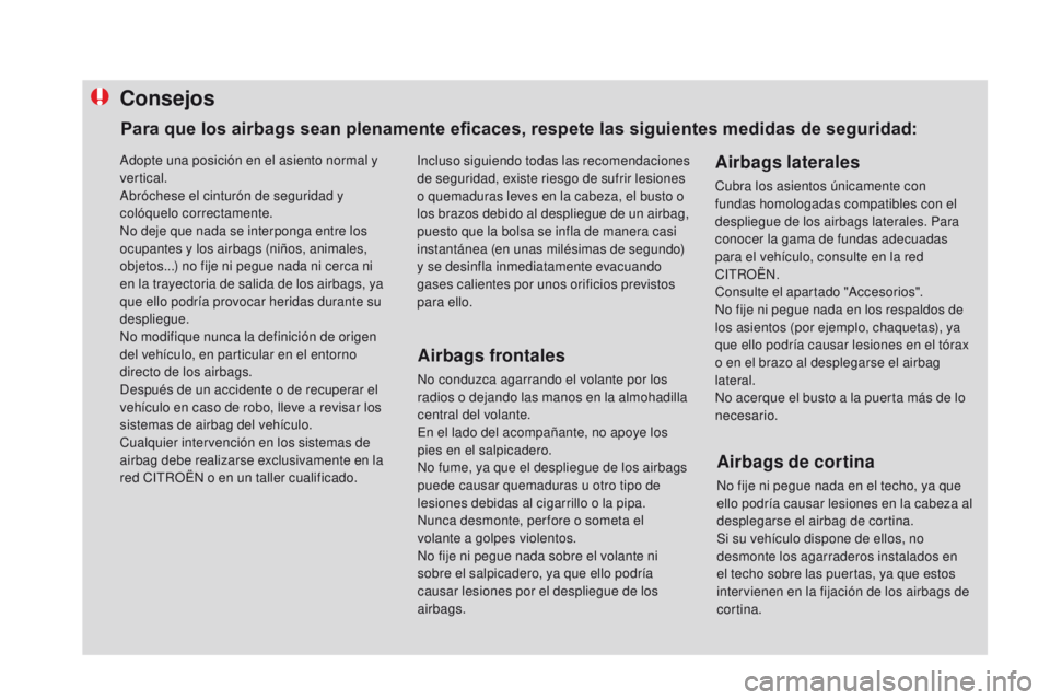 CITROEN DS4 2015  Manuales de Empleo (in Spanish) Consejos
Airbags frontales
No conduzca agarrando el volante por los 
radios o dejando las manos en la almohadilla 
central del volante.
En el lado del acompañante, no apoye los 
pies en el salpicader