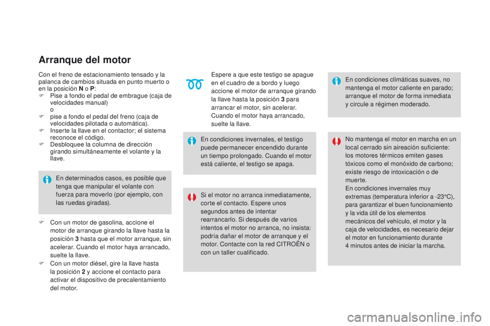 CITROEN DS4 2015  Manuales de Empleo (in Spanish) DS4_es_Chap08_conduite_ed02-2015
En condiciones invernales, el testigo 
puede permanecer encendido durante 
un tiempo prolongado. Cuando el motor 
está caliente, el testigo se apaga.
En determinados 