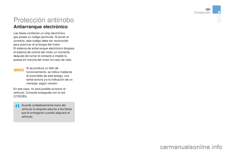 CITROEN DS4 2015  Manuales de Empleo (in Spanish) 191
DS4_es_Chap08_conduite_ed02-2015
Protección antirrobo
Antiarranque electrónico
Si se produce un fallo de 
funcionamiento, se indica mediante 
el encendido de este testigo, una 
señal sonora y/o