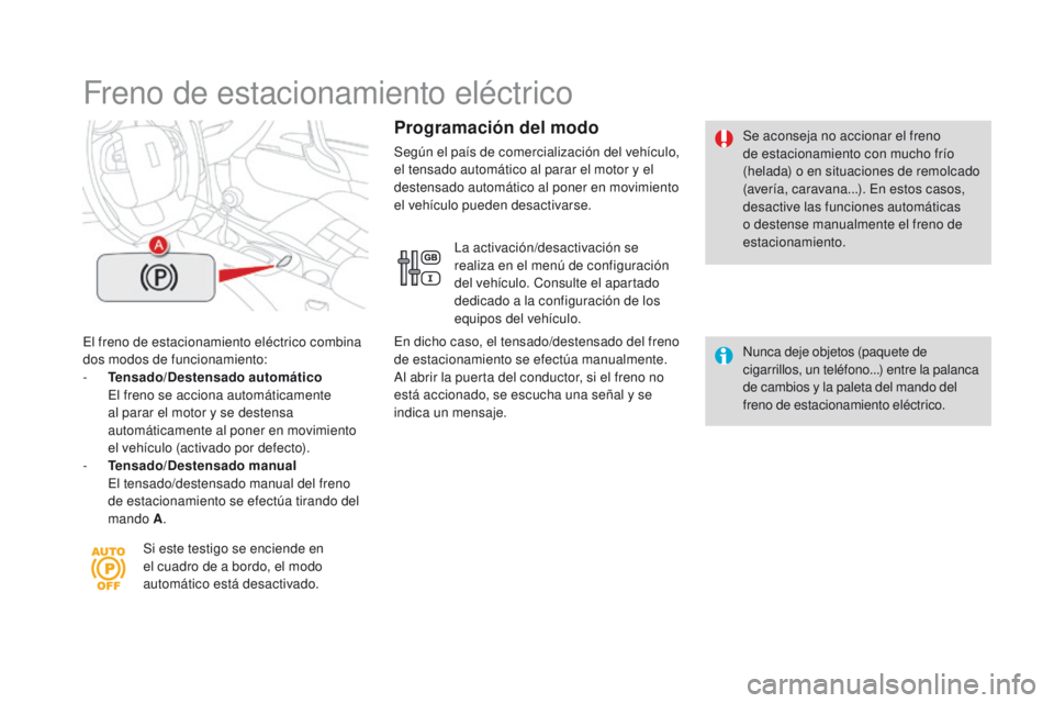 CITROEN DS4 2015  Manuales de Empleo (in Spanish) DS4_es_Chap08_conduite_ed02-2015
Freno de estacionamiento eléctrico
El freno de estacionamiento eléctrico combina 
dos modos de funcionamiento:
- 
T
 ensado/Destensado automático  
 E

l freno se a