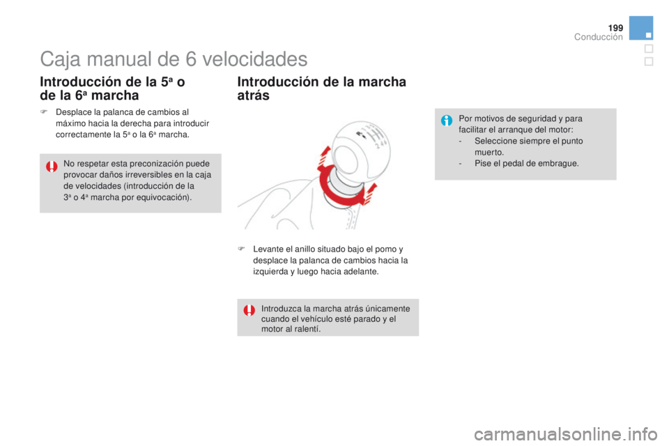 CITROEN DS4 2015 Manuales de Empleo (in Spanish) 199
DS4_es_Chap08_conduite_ed02-2015
Caja manual de 6 velocidades
F Levante el anillo situado bajo el pomo y
desplace la palanca de cambios hacia la
izquierda y luego hacia adelante.
Introducción d CITROEN DS4 2015 Manuales de Empleo (in Spanish) 199
DS4_es_Chap08_conduite_ed02-2015
Caja manual de 6 velocidades
F Levante el anillo situado bajo el pomo y
desplace la palanca de cambios hacia la
izquierda y luego hacia adelante.
Introducción d