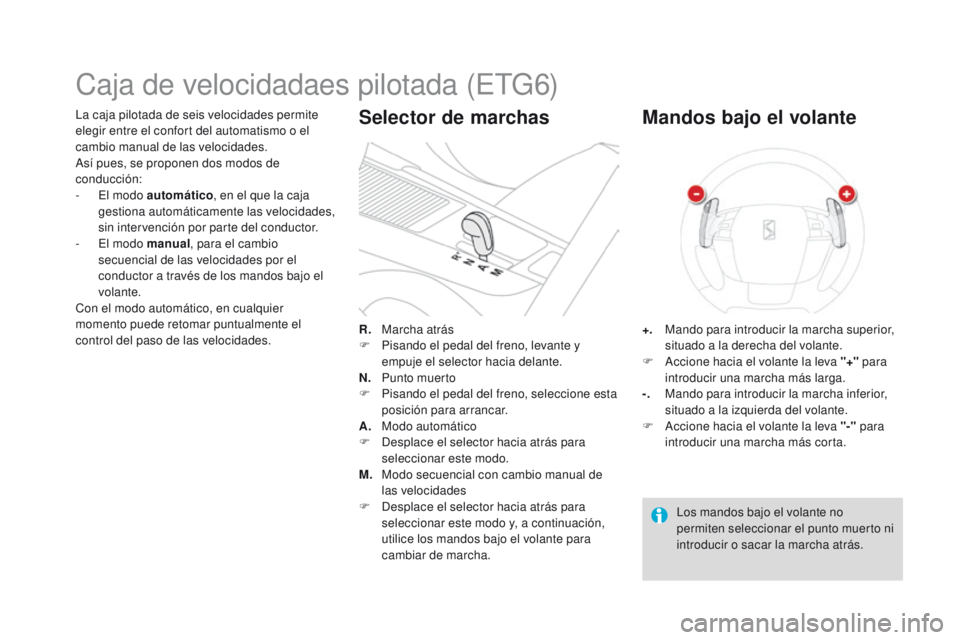 CITROEN DS4 2015 Manuales de Empleo (in Spanish) DS4_es_Chap08_conduite_ed02-2015
La caja pilotada de seis velocidades permite
elegir entre el confort del automatismo o el
cambio manual de las velocidades.
Así pues, se proponen dos modos de
cond CITROEN DS4 2015 Manuales de Empleo (in Spanish) DS4_es_Chap08_conduite_ed02-2015
La caja pilotada de seis velocidades permite
elegir entre el confort del automatismo o el
cambio manual de las velocidades.
Así pues, se proponen dos modos de
cond
