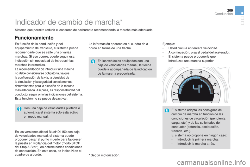 CITROEN DS4 2015  Manuales de Empleo (in Spanish) 209
DS4_es_Chap08_conduite_ed02-2015
Indicador de cambio de marcha*
En los vehículos equipados con una 
caja de velocidades manual, la flecha 
puede ir acompañada de la indicación 
de la marcha pre