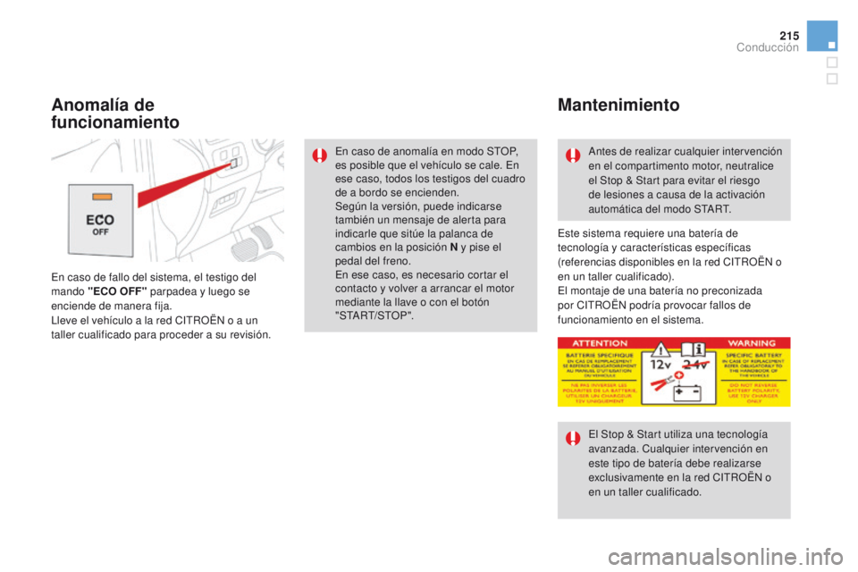 CITROEN DS4 2015  Manuales de Empleo (in Spanish) 215
DS4_es_Chap08_conduite_ed02-2015
Este sistema requiere una batería de 
tecnología y características específicas 
(referencias disponibles en la red CITROËN o 
en un taller cualificado).
El mo