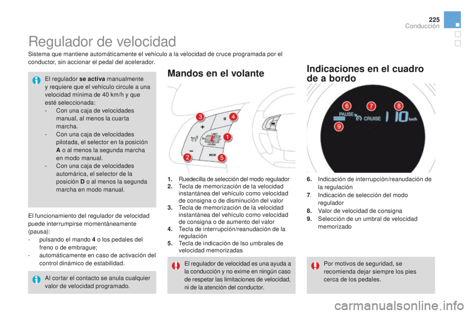 CITROEN DS4 2015  Manuales de Empleo (in Spanish) 225
DS4_es_Chap08_conduite_ed02-2015
Regulador de velocidad
1. Ruedecilla de selección del modo regulador
2. Tecla de memorización de la velocidad 
instantánea del vehículo como velocidad 
de cons