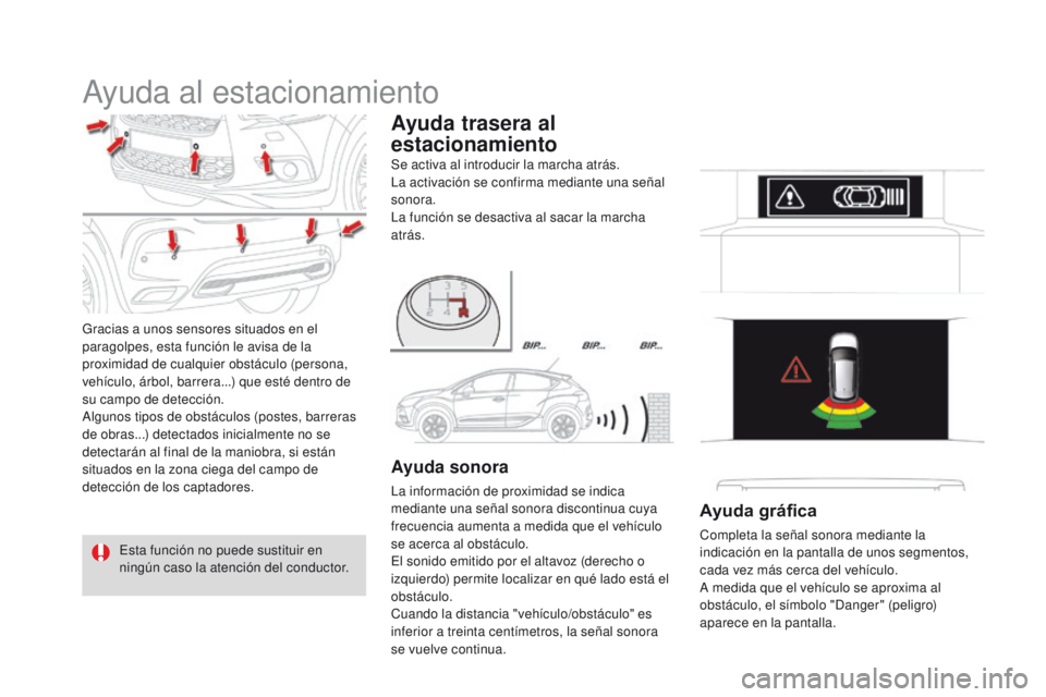 CITROEN DS4 2015  Manuales de Empleo (in Spanish) DS4_es_Chap08_conduite_ed02-2015
Ayuda al estacionamiento
Gracias a unos sensores situados en el 
paragolpes, esta función le avisa de la 
proximidad de cualquier obstáculo (persona, 
vehículo, ár