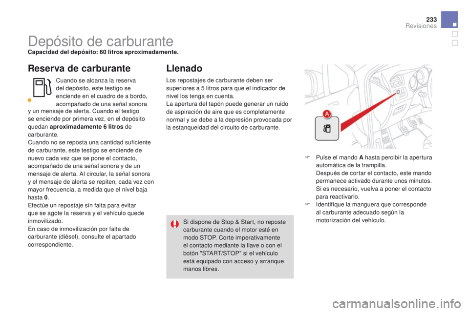 CITROEN DS4 2015  Manuales de Empleo (in Spanish) 233
DS4_es_Chap09_verifications_ed02-2015
Depósito de carburanteCapacidad del depósito: 60 litros aproximadamente.
Reserva de carburante
Cuando se alcanza la reserva 
del depósito, este testigo se 