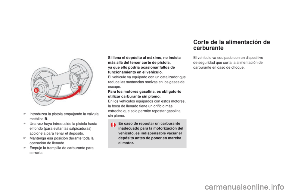 CITROEN DS4 2015  Manuales de Empleo (in Spanish) Si llena el depósito al máximo , no insista 
más allá del tercer cor te de pistola, 
ya que ello podría ocasionar fallos de 
funcionamiento en el vehículo.
El vehículo va equipado con un catali