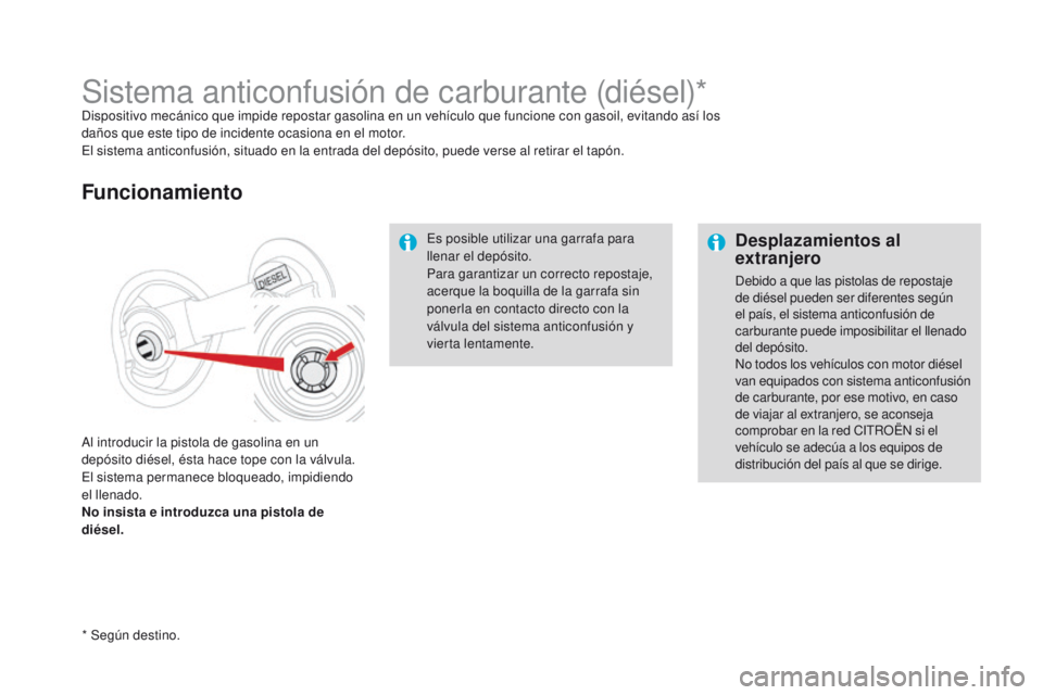 CITROEN DS4 2015  Manuales de Empleo (in Spanish) Desplazamientos al 
extranjero
Debido a que las pistolas de repostaje 
de diésel pueden ser diferentes según 
el país, el sistema anticonfusión de 
carburante puede imposibilitar el llenado 
del d