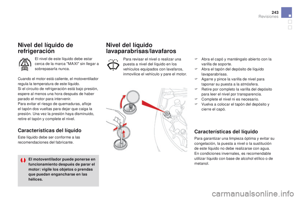 CITROEN DS4 2015  Manuales de Empleo (in Spanish) 243
DS4_es_Chap09_verifications_ed02-2015
Nivel del líquido de 
refrigeración
El nivel de este líquido debe estar 
cerca de la marca "MA XI" sin llegar a 
sobrepasarla nunca.
Característic