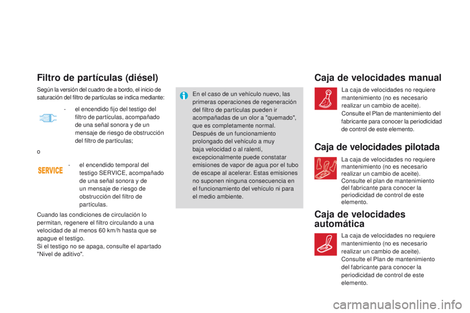 CITROEN DS4 2015  Manuales de Empleo (in Spanish) Filtro de partículas (diésel)
En el caso de un vehículo nuevo, las 
primeras operaciones de regeneración 
del filtro de partículas pueden ir 
acompañadas de un olor a "quemado", 
que es 