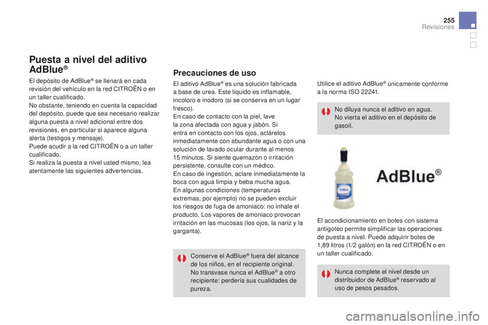 CITROEN DS4 2015  Manuales de Empleo (in Spanish) 255
DS4_es_Chap09_verifications_ed02-2015
Puesta a nivel del aditivo 
AdBlue®Precauciones de uso
Conserve el AdBlue® fuera del alcance 
de los niños, en el recipiente original.
No transvase nunca e