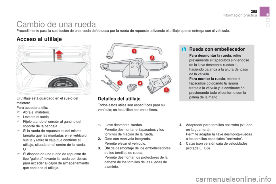 CITROEN DS4 2015  Manuales de Empleo (in Spanish) 265
DS4_es_Chap10_info-pratiques_ed02-2015
Cambio de una ruedaProcedimiento para la sustitución de una rueda defectuosa por la rueda de repuesto utilizando el utillaje que se entrega con el vehículo