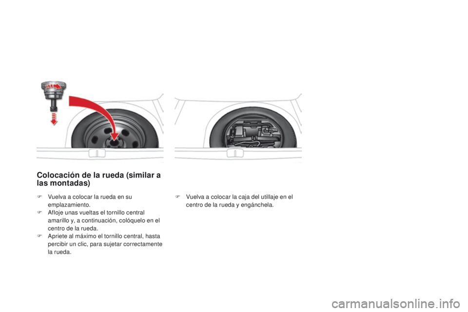CITROEN DS4 2015  Manuales de Empleo (in Spanish) DS4_es_Chap10_info-pratiques_ed02-2015
Colocación de la rueda (similar a 
las montadas)
F Vuelva a colocar la caja del utillaje en el centro de la rueda y engánchela.
F
 V
uelva a colocar la rueda e