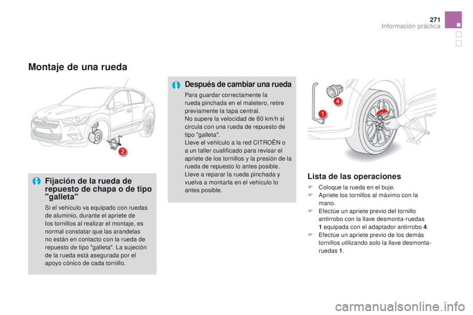 CITROEN DS4 2015 Manuales de Empleo (in Spanish) 271
DS4_es_Chap10_info-pratiques_ed02-2015
Montaje de una rueda
Fijación de la rueda de
repuesto de chapa o de tipo
"galleta"
Si el vehículo va equipado con ruedas
de aluminio, durante el CITROEN DS4 2015 Manuales de Empleo (in Spanish) 271
DS4_es_Chap10_info-pratiques_ed02-2015
Montaje de una rueda
Fijación de la rueda de
repuesto de chapa o de tipo
"galleta"
Si el vehículo va equipado con ruedas
de aluminio, durante el