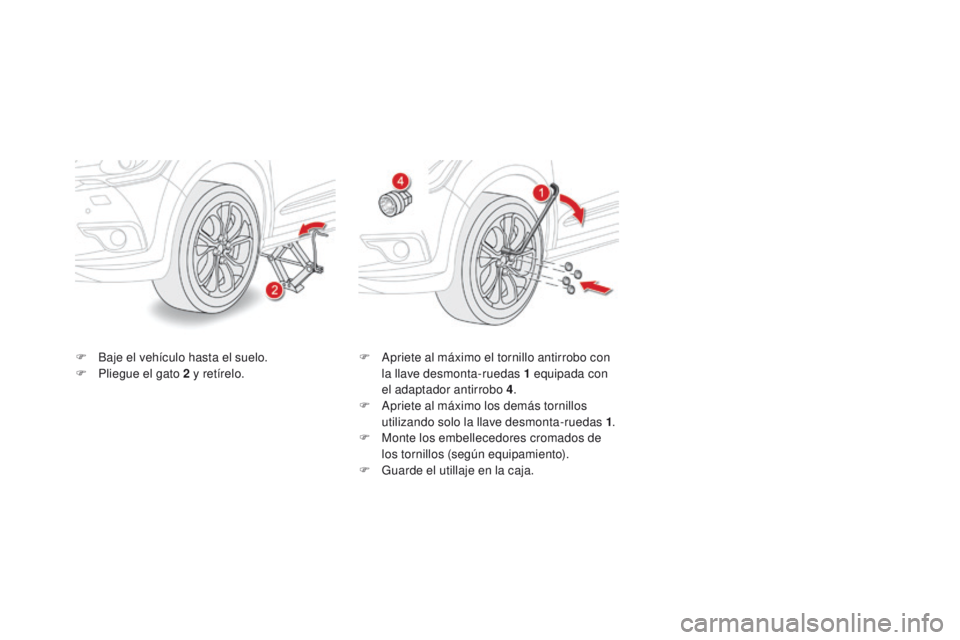 CITROEN DS4 2015 Manuales de Empleo (in Spanish) DS4_es_Chap10_info-pratiques_ed02-2015
F Baje el vehículo hasta el suelo.
F P liegue el gato 2 y retírelo. F
A priete al máximo el tornillo antirrobo con
la llave desmonta-ruedas 1 equipada c CITROEN DS4 2015 Manuales de Empleo (in Spanish) DS4_es_Chap10_info-pratiques_ed02-2015
F Baje el vehículo hasta el suelo.
F P liegue el gato 2 y retírelo. F
A priete al máximo el tornillo antirrobo con
la llave desmonta-ruedas 1 equipada c