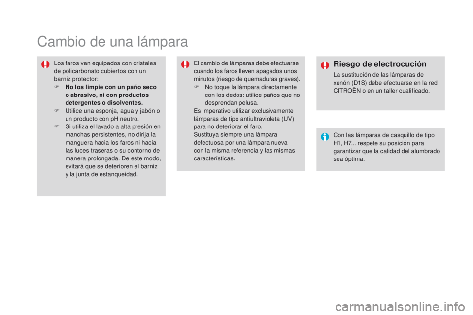 CITROEN DS4 2015 Manuales de Empleo (in Spanish) DS4_es_Chap10_info-pratiques_ed02-2015
Cambio de una lámpara
Los faros van equipados con cristales
de policarbonato cubiertos con un
barniz protector:
F
N
o los limpie con un paño seco
o abrasi CITROEN DS4 2015 Manuales de Empleo (in Spanish) DS4_es_Chap10_info-pratiques_ed02-2015
Cambio de una lámpara
Los faros van equipados con cristales
de policarbonato cubiertos con un
barniz protector:
F
N
o los limpie con un paño seco
o abrasi