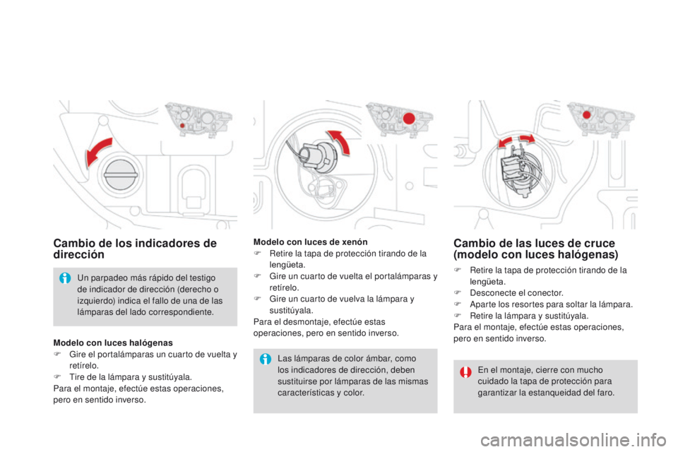 CITROEN DS4 2015 Manuales de Empleo (in Spanish) DS4_es_Chap10_info-pratiques_ed02-2015
Cambio de las luces de cruce
(modelo con luces halógenas)
F Retire la tapa de protección tirando de la lengüeta.
F
D
esconecte el conector.
F
A
parte l CITROEN DS4 2015 Manuales de Empleo (in Spanish) DS4_es_Chap10_info-pratiques_ed02-2015
Cambio de las luces de cruce
(modelo con luces halógenas)
F Retire la tapa de protección tirando de la lengüeta.
F
D
esconecte el conector.
F
A
parte l
