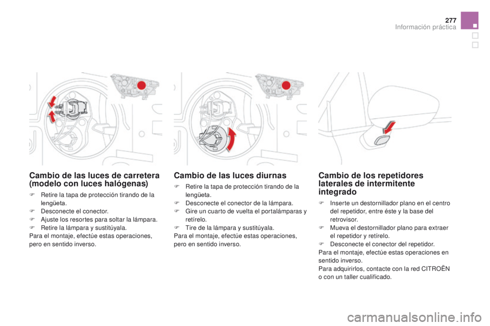 CITROEN DS4 2015 Manuales de Empleo (in Spanish) 277
DS4_es_Chap10_info-pratiques_ed02-2015
Cambio de las luces diurnas
F Retire la tapa de protección tirando de la lengüeta.
F
D
esconecte el conector de la lámpara.
F
G
ire un cuarto de vue CITROEN DS4 2015 Manuales de Empleo (in Spanish) 277
DS4_es_Chap10_info-pratiques_ed02-2015
Cambio de las luces diurnas
F Retire la tapa de protección tirando de la lengüeta.
F
D
esconecte el conector de la lámpara.
F
G
ire un cuarto de vue