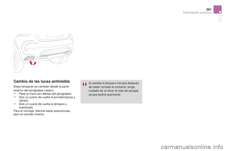 CITROEN DS4 2015 Manuales de Empleo (in Spanish) 281
DS4_es_Chap10_info-pratiques_ed02-2015
Cambio de las luces antiniebla
Estas lámparas se cambian desde la parte
exterior del paragolpes trasero:
F
P
ase la mano por debajo del paragolpes.
F
G CITROEN DS4 2015 Manuales de Empleo (in Spanish) 281
DS4_es_Chap10_info-pratiques_ed02-2015
Cambio de las luces antiniebla
Estas lámparas se cambian desde la parte
exterior del paragolpes trasero:
F
P
ase la mano por debajo del paragolpes.
F
G