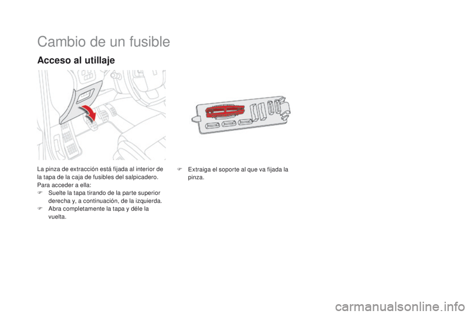 CITROEN DS4 2015 Manuales de Empleo (in Spanish) DS4_es_Chap10_info-pratiques_ed02-2015
Cambio de un fusible
La pinza de extracción está fijada al interior de
la tapa de la caja de fusibles del salpicadero.
Para acceder a ella:
F
S
uelte la tap CITROEN DS4 2015 Manuales de Empleo (in Spanish) DS4_es_Chap10_info-pratiques_ed02-2015
Cambio de un fusible
La pinza de extracción está fijada al interior de
la tapa de la caja de fusibles del salpicadero.
Para acceder a ella:
F
S
uelte la tap