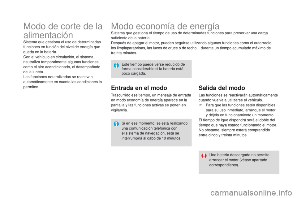 CITROEN DS4 2015 Manuales de Empleo (in Spanish) DS4_es_Chap10_info-pratiques_ed02-2015
Modo economía de energíaSistema que gestiona el tiempo de uso de determinadas funciones para preservar una carga
suficiente de la batería.
Después de apagar CITROEN DS4 2015 Manuales de Empleo (in Spanish) DS4_es_Chap10_info-pratiques_ed02-2015
Modo economía de energíaSistema que gestiona el tiempo de uso de determinadas funciones para preservar una carga
suficiente de la batería.
Después de apagar