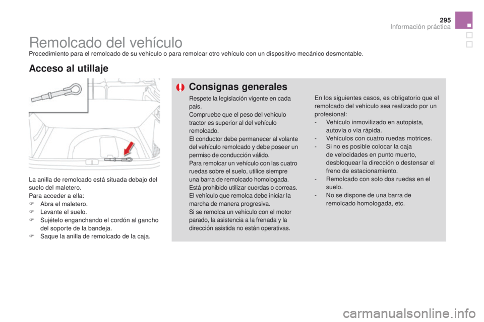 CITROEN DS4 2015 Manuales de Empleo (in Spanish) 295
DS4_es_Chap10_info-pratiques_ed02-2015
Remolcado del vehículoProcedimiento para el remolcado de su vehículo o para remolcar otro vehículo con un dispositivo mecánico desmontable.
La anilla de CITROEN DS4 2015 Manuales de Empleo (in Spanish) 295
DS4_es_Chap10_info-pratiques_ed02-2015
Remolcado del vehículoProcedimiento para el remolcado de su vehículo o para remolcar otro vehículo con un dispositivo mecánico desmontable.
La anilla de